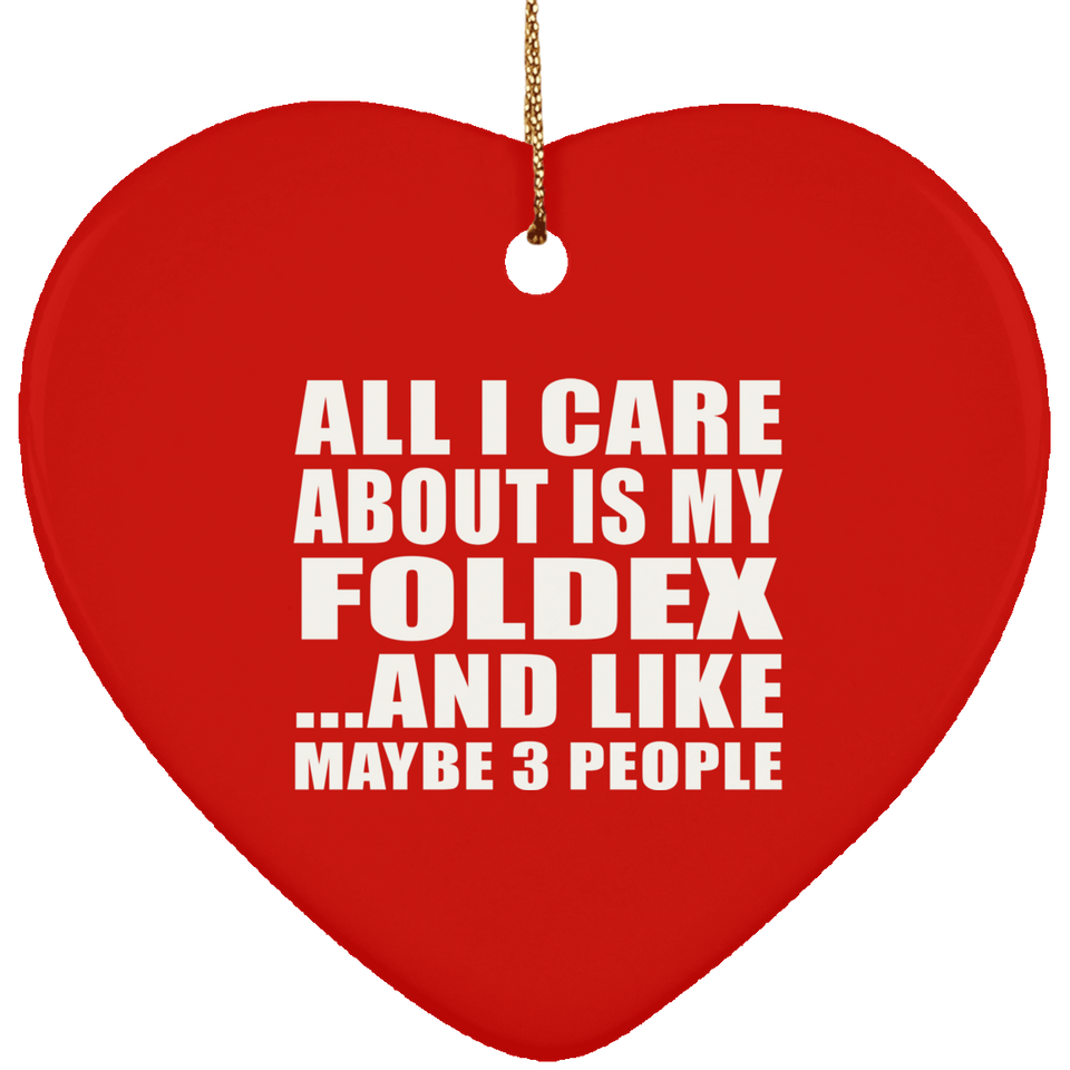 All I Care About Is My Foldex - Heart Ornament
