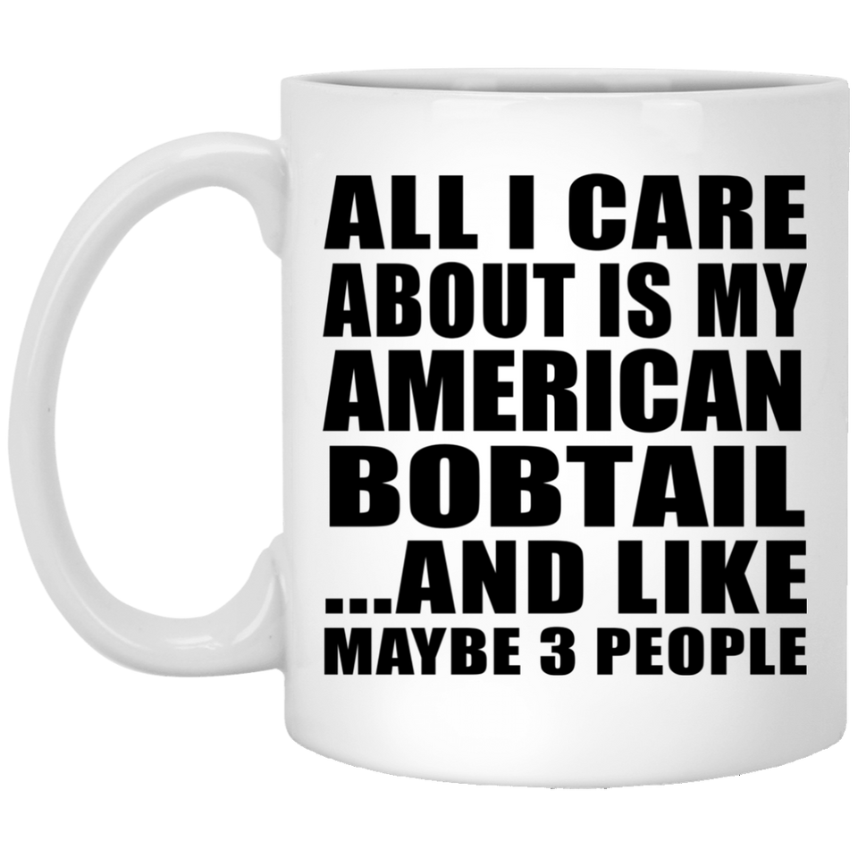All I Care About Is My American Bobtail - 11 Oz Coffee Mug