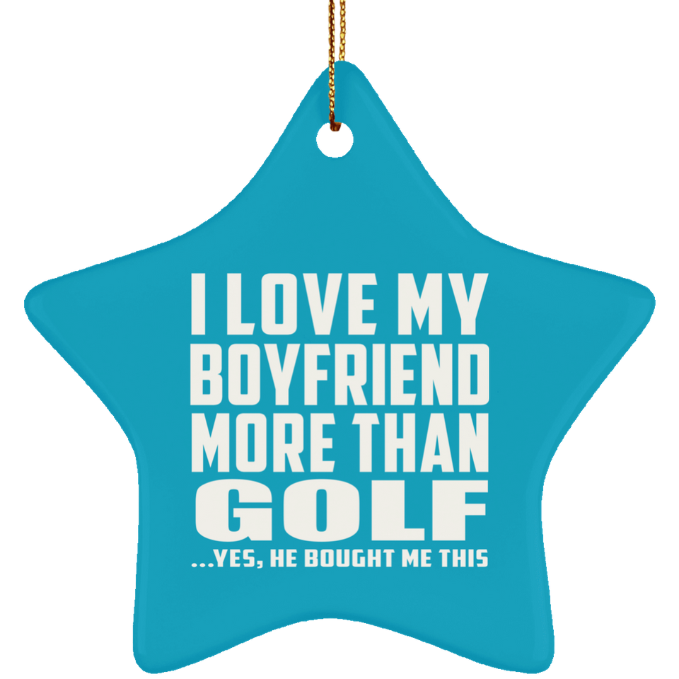 I Love My Boyfriend More Than Golf - Star Ornament