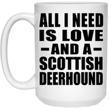All I Need Is Love And A Scottish Deerhound - 15 Oz Coffee Mug