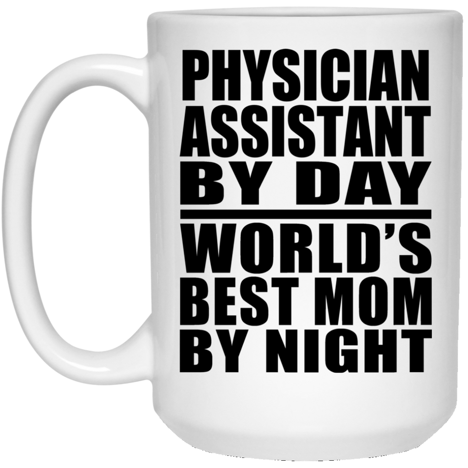Physician Assistant By Day World's Best Mom By Night - 15 Oz Coffee Mug