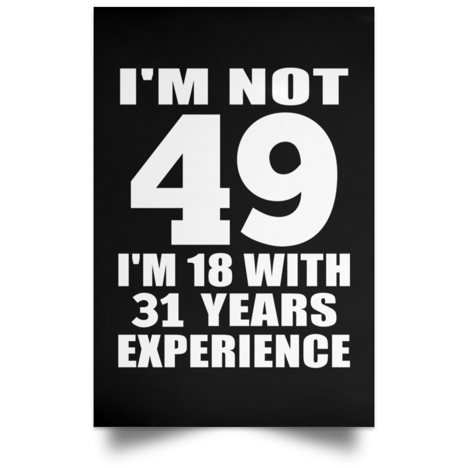 49th Birthday I'm Not 49 I'm 18 With 31 Years Experience - Poster Portrait