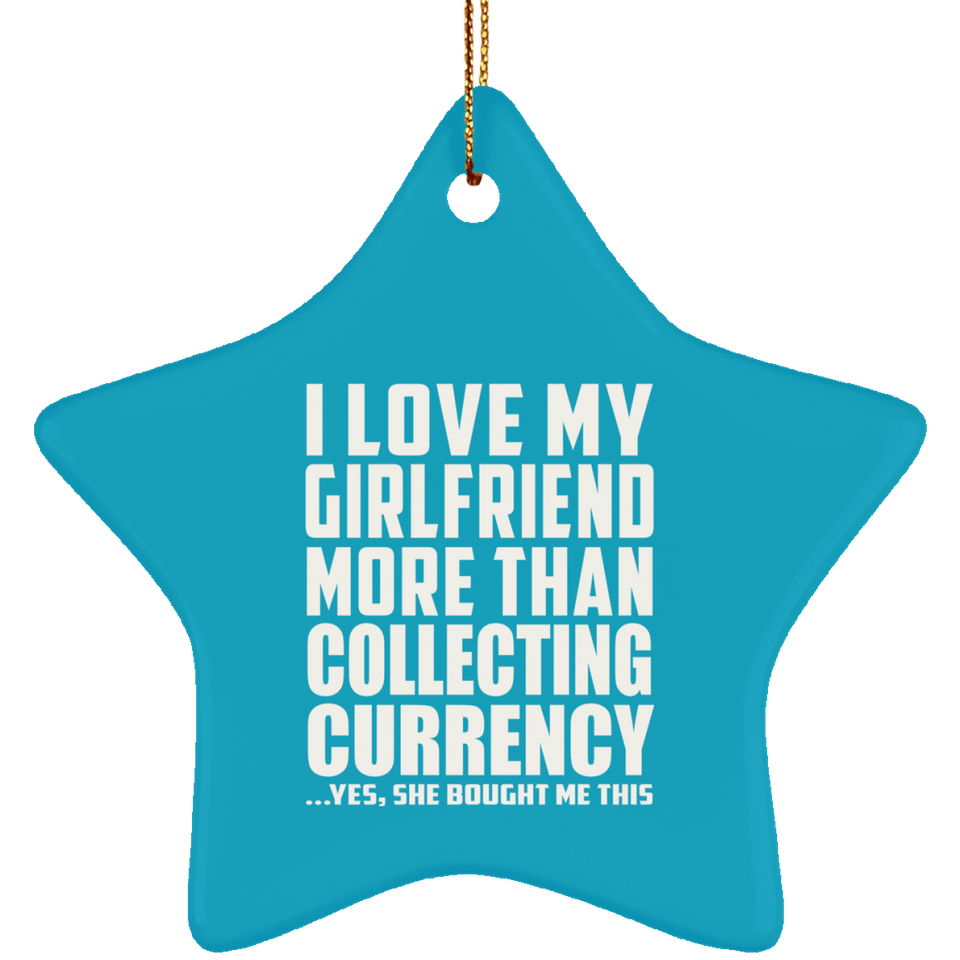 I Love My Girlfriend More Than Collecting Currency - Star Ornament