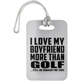 I Love My Boyfriend More Than Golf - Luggage Bag Tag