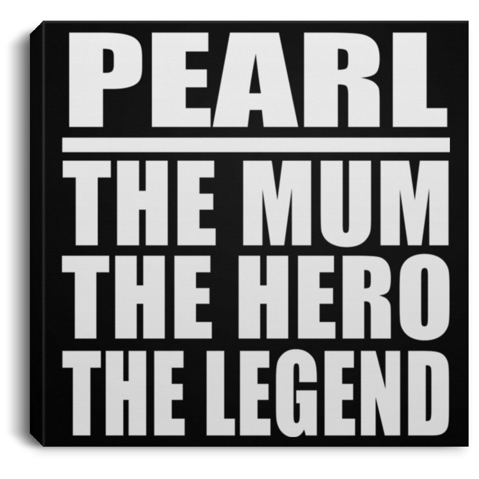 Pearl The Mum The Hero The Legend - Canvas Square