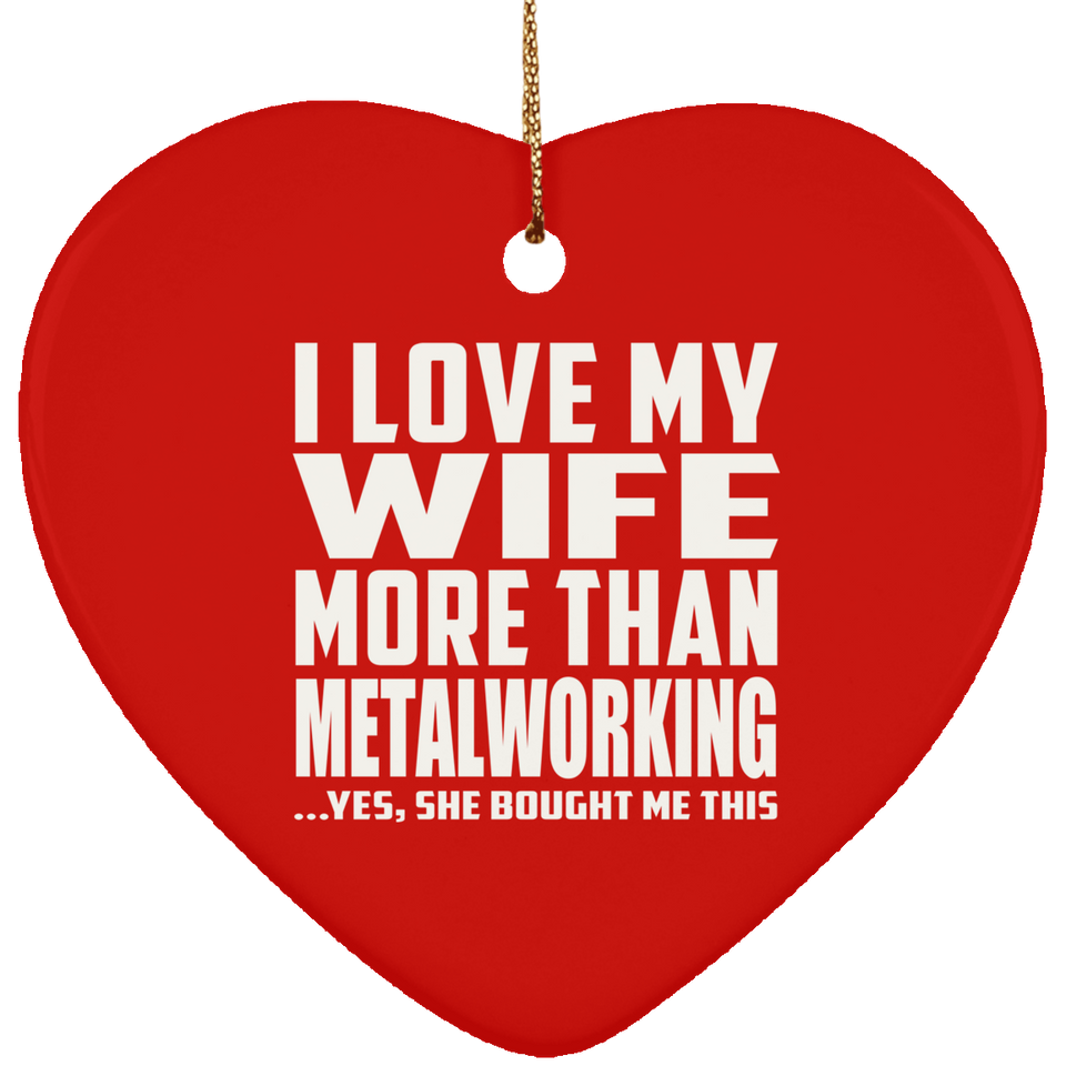 I Love My Wife More Than Metalworking - Heart Ornament