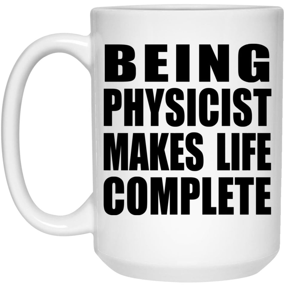 Being Physicist Makes Life Complete - 15oz Coffee Mug