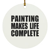 Painting Makes Life Complete - Circle Ornament
