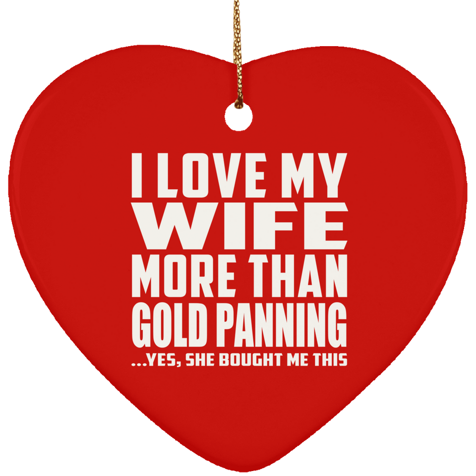I Love My Wife More Than Gold Panning - Heart Ornament