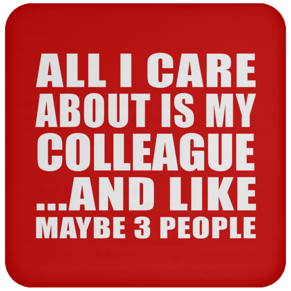 All I Care About Is My Colleague - Drink Coaster