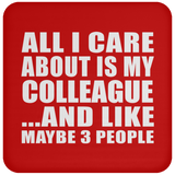All I Care About Is My Colleague - Drink Coaster