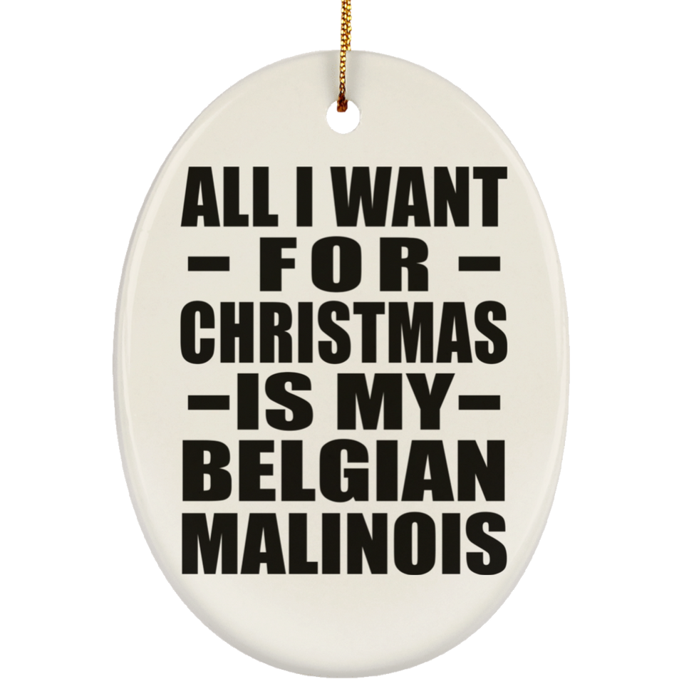 All I Want For Christmas Is My Belgian Malinois - Oval Ornament