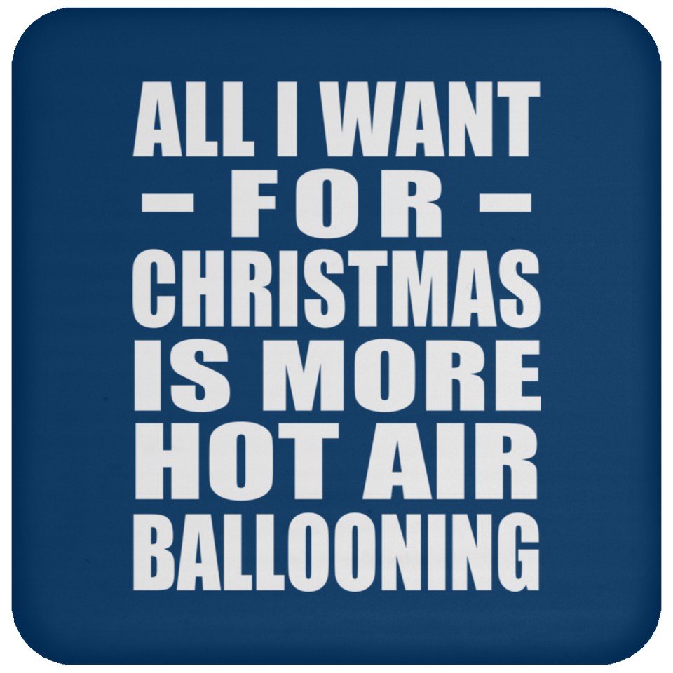 All I Want For Christmas Is More Hot Air Ballooning - Coaster