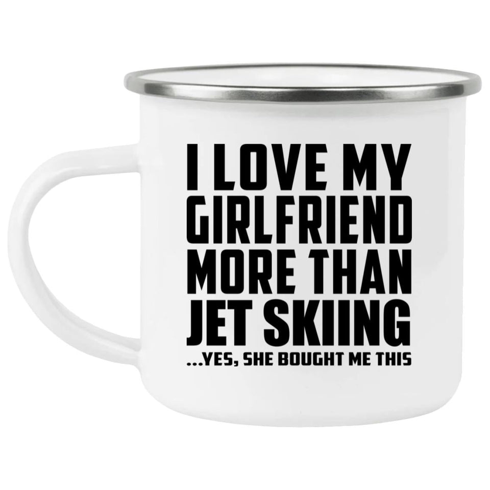 I Love My Girlfriend More Than Jet Skiing - 12oz Camping Mug