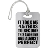 45th Birthday Took 45 Years To Become Awesome & Perfect - Luggage Bag Tag