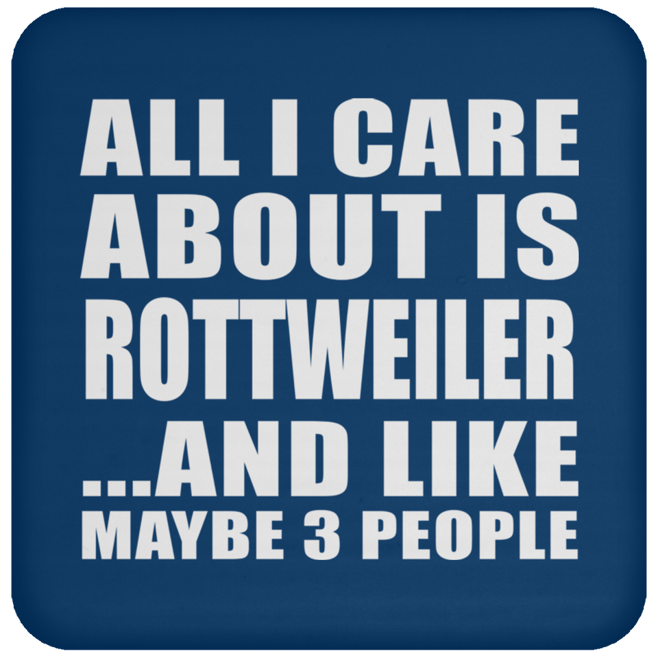 All I Care About Is Rottweiler - Drink Coaster
