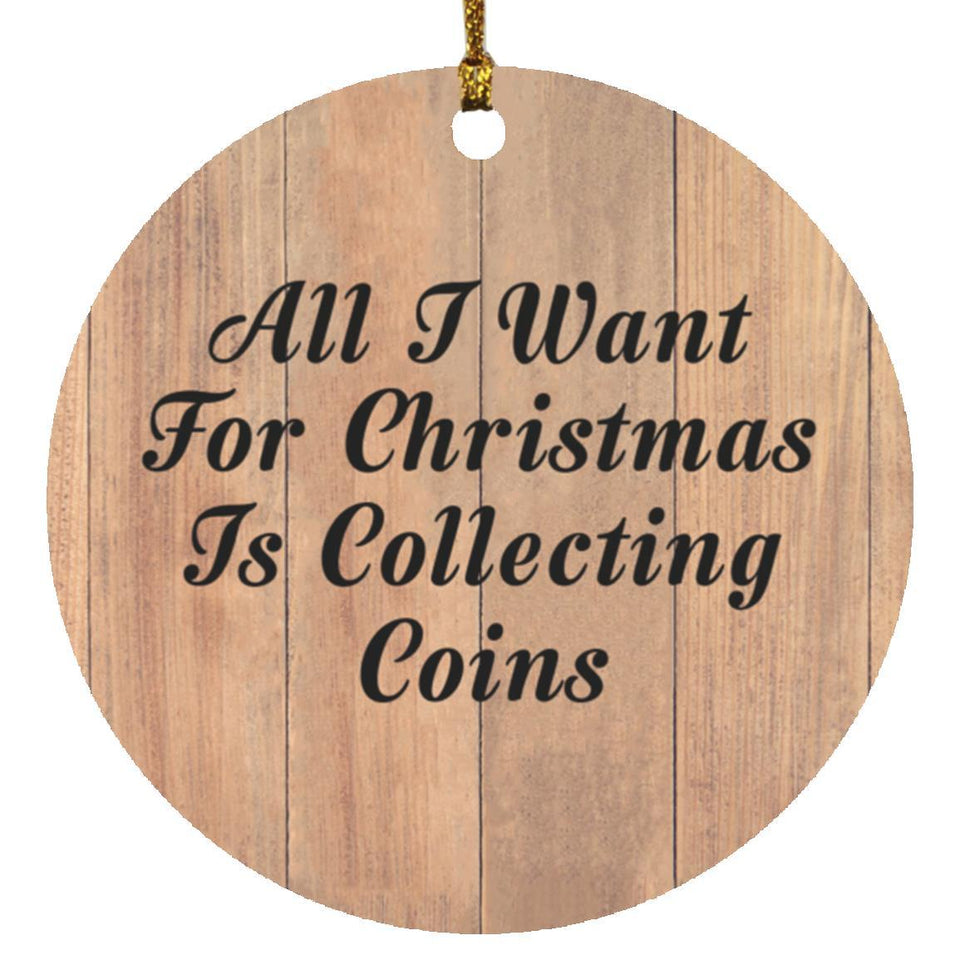 All I Want For Christmas Is Collecting Coins - Circle Ornament C