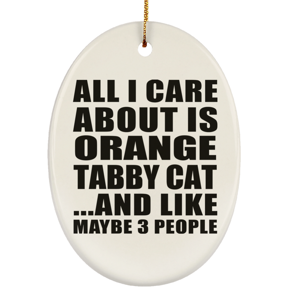 All I Care About Is Orange Tabby Cat - Oval Ornament