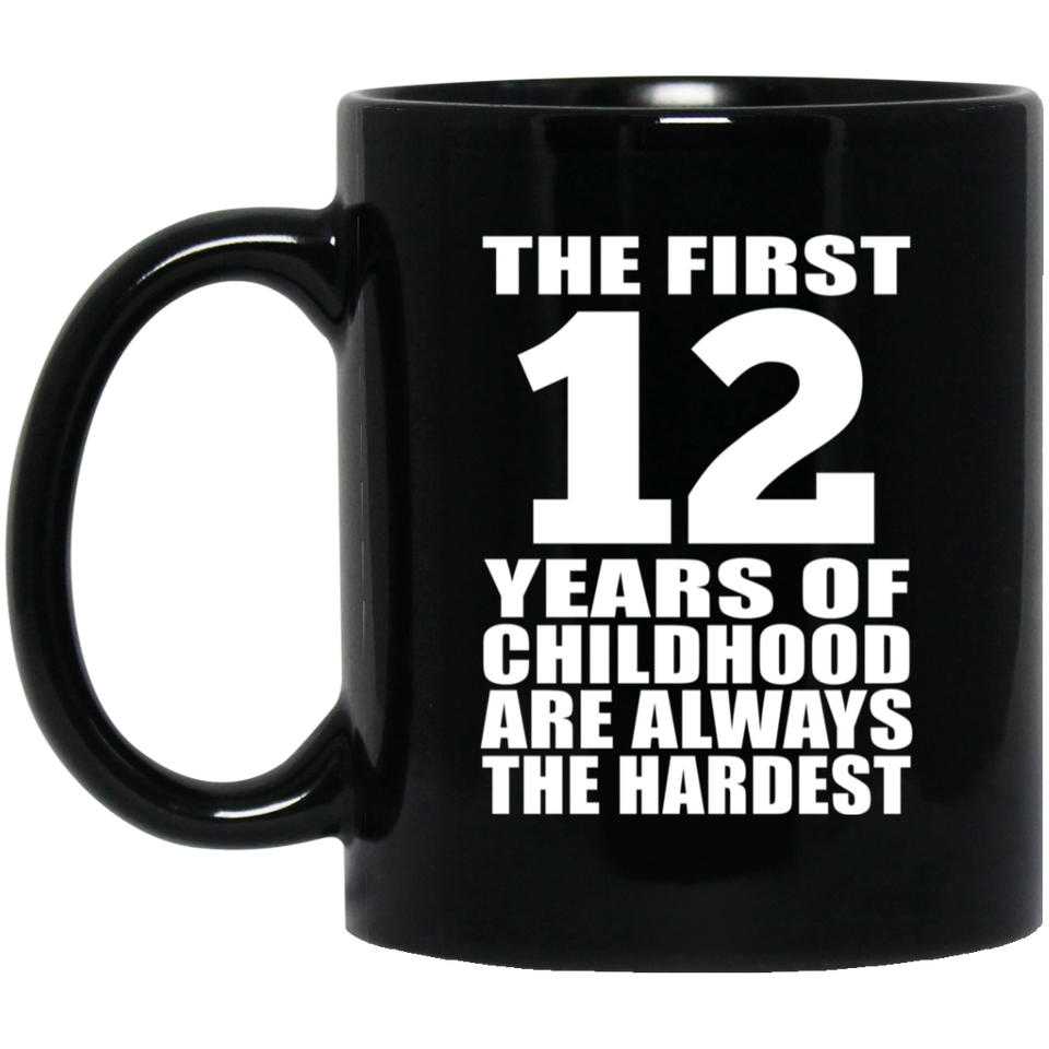 12th Birthday First 12 Years of Childhood Are The Hardest - 11oz Coffee Mug Black