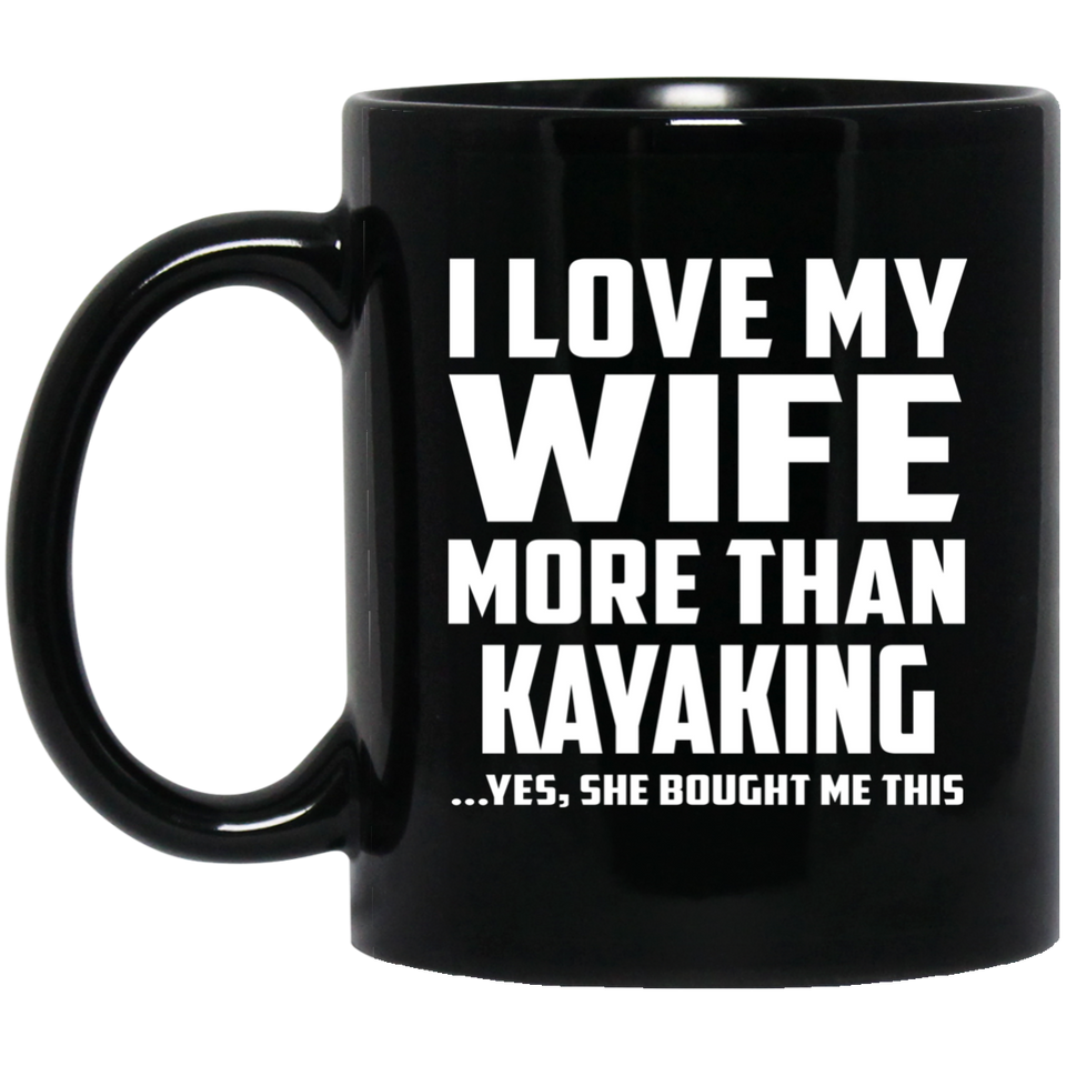 I Love My Wife More Than Kayaking - 11 Oz Coffee Mug