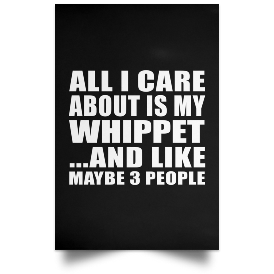 All I Care About Is My Whippet - Poster Portrait