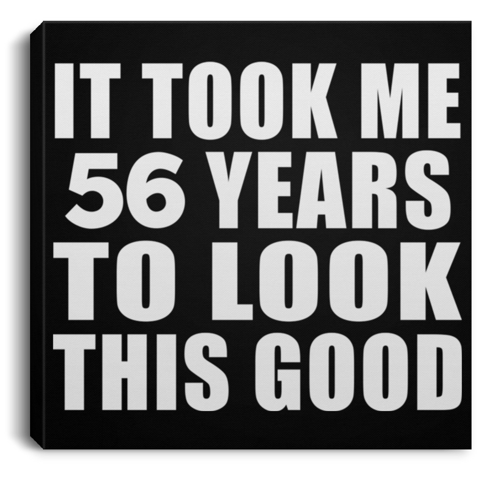 56th Birthday Took Me 56 Years To Look This Good - Canvas Square