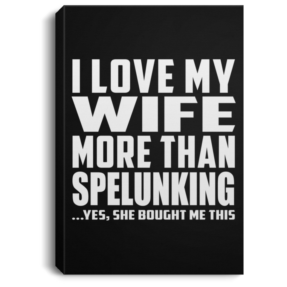 I Love My Wife More Than Spelunking - Canvas Portrait