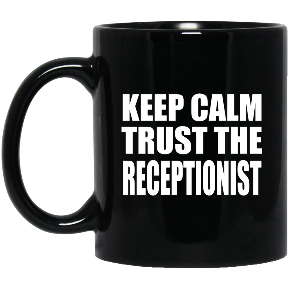 Keep Calm and Trust The Receptionist - 11oz Coffee Mug Black