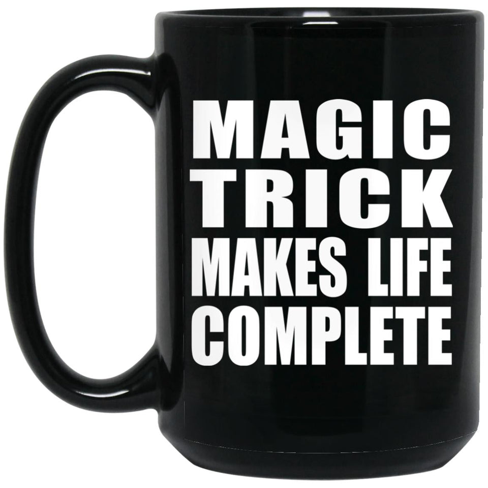 Magic Trick Makes Life Complete - 15oz Coffee Mug Black