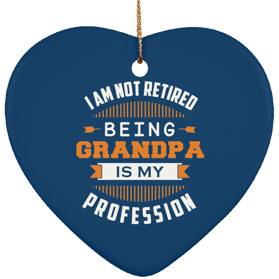 I Am Not Retired, Being Grandpa Is My Profession - Heart Ornament