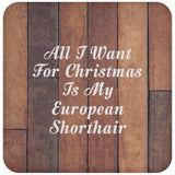 All I Want For Christmas Is My European Shorthair - Drink Coaster E
