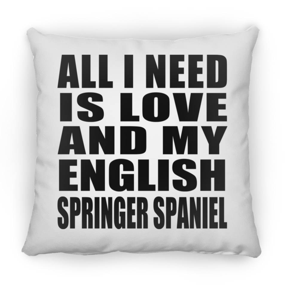 All I Need Is Love And My English Springer Spaniel - Throw Pillow