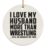 I Love My Husband More Than Wrestling - Circle Ornament