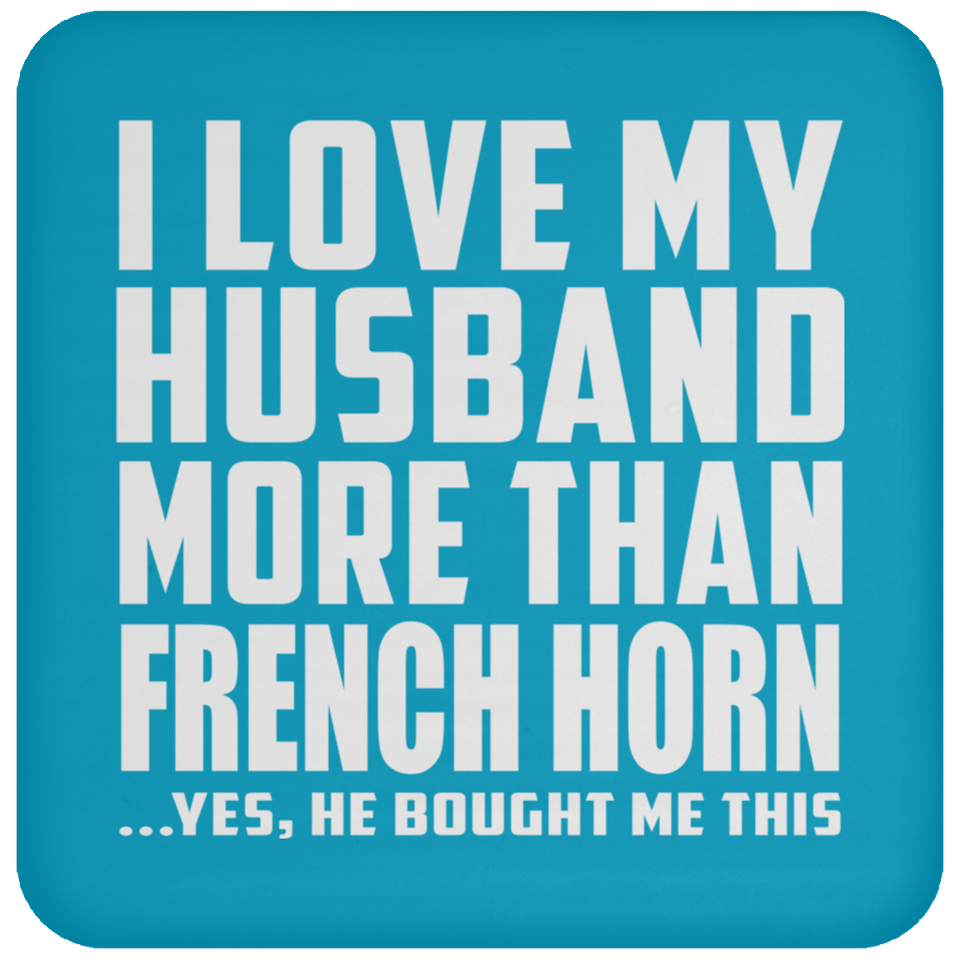 I Love My Husband More Than French Horn - Drink Coaster