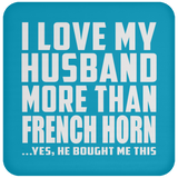 I Love My Husband More Than French Horn - Drink Coaster