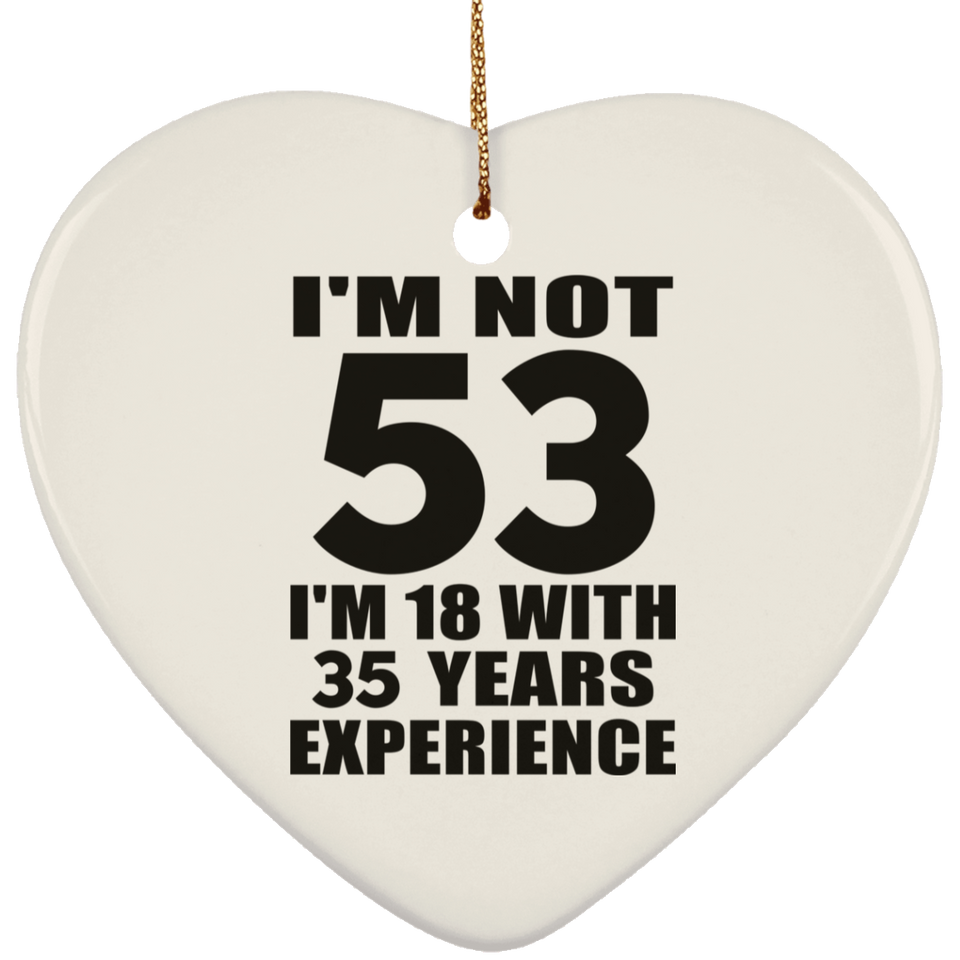 53rd Birthday I'm Not 53 I'm 18 With 35 Years Experience - Heart Ornament