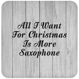 All I Want For Christmas Is More Saxophone - Drink Coaster F