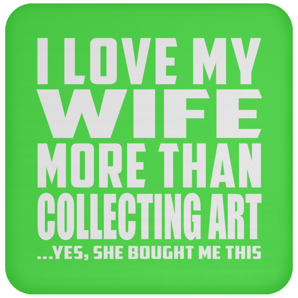 I Love My Wife More Than Collecting Art - Drink Coaster