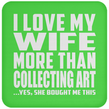 I Love My Wife More Than Collecting Art - Drink Coaster