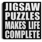 Jigsaw Puzzles Makes Life Complete - Canvas Square