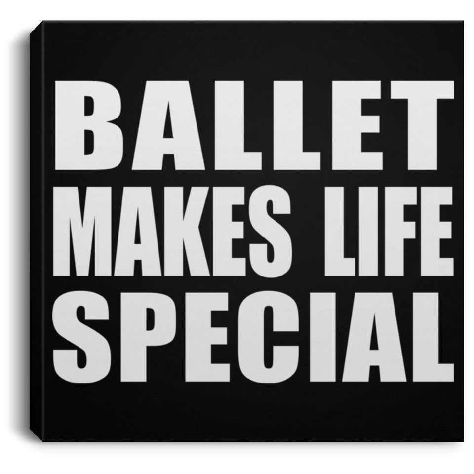 Ballet Makes Life Special - Canvas Square