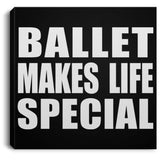 Ballet Makes Life Special - Canvas Square
