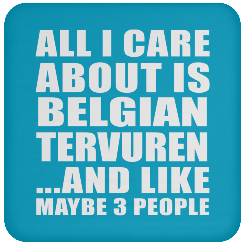 All I Care About Is Belgian Tervuren - Drink Coaster