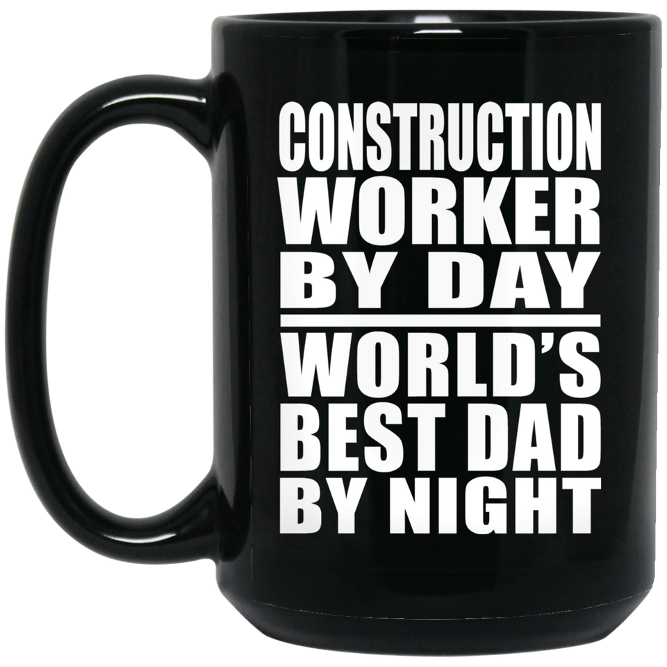 Construction Worker By Day World's Best Dad By Night - 15 Oz Coffee Mug Black