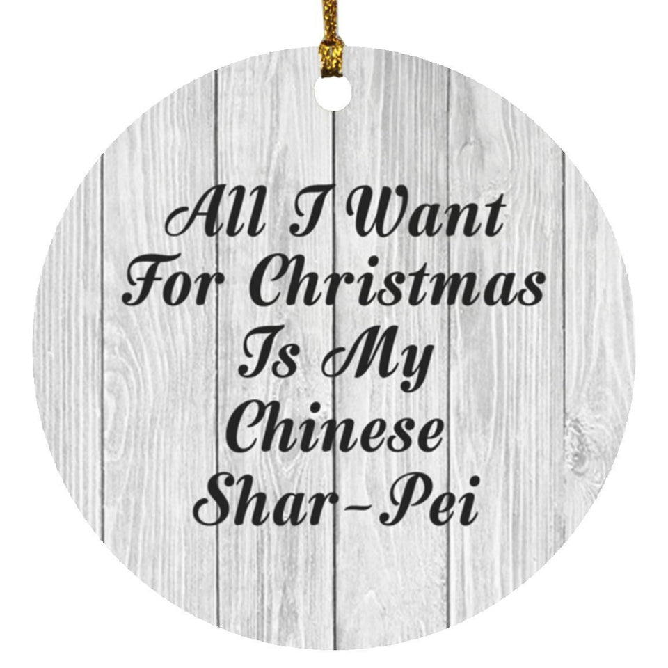 All I Want For Christmas Is My Chinese Shar-Pei - Circle Ornament F