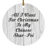 All I Want For Christmas Is My Chinese Shar-Pei - Circle Ornament F