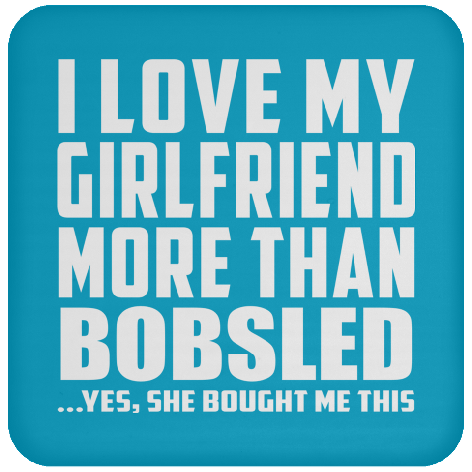 I Love My Girlfriend More Than Bobsled - Drink Coaster