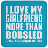 I Love My Girlfriend More Than Bobsled - Drink Coaster