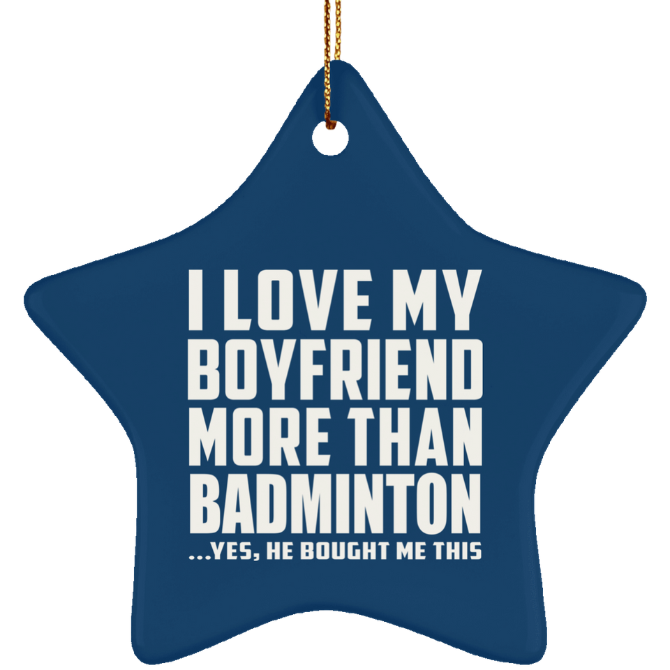 I Love My Boyfriend More Than Badminton - Star Ornament