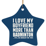 I Love My Boyfriend More Than Badminton - Star Ornament